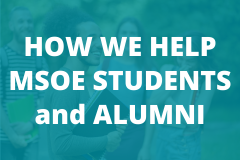 HOW WE HELP MSOE STUDENTS and ALUMNI